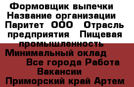 Формовщик выпечки › Название организации ­ Паритет, ООО › Отрасль предприятия ­ Пищевая промышленность › Минимальный оклад ­ 21 000 - Все города Работа » Вакансии   . Приморский край,Артем г.